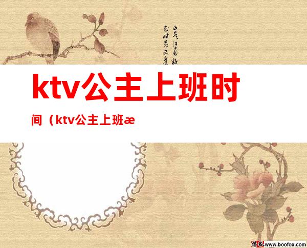 ktv公主上班时间(ktv公主上班时间可以带出去吗)