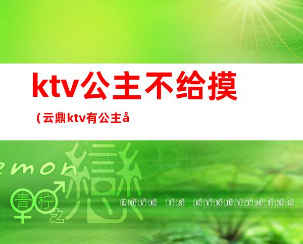 ktv公主不给摸(云鼎ktv有公主吗)