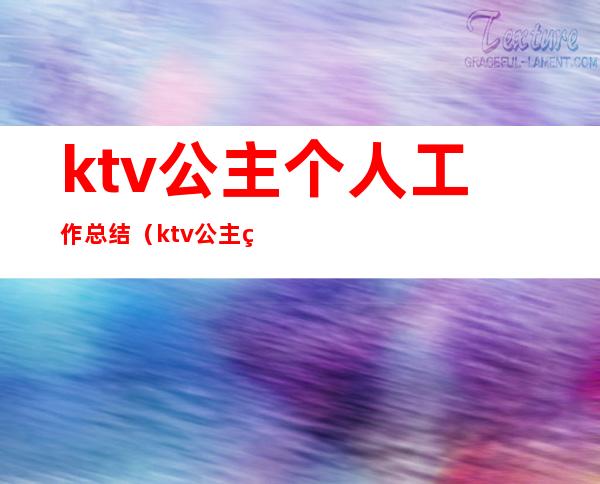 ktv公主个人工作总结(ktv公主的自我介绍)