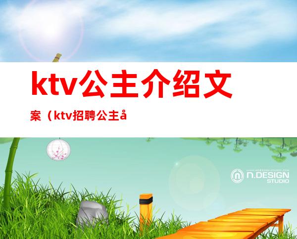 ktv公主介绍文案(ktv招聘公主广告怎么写)