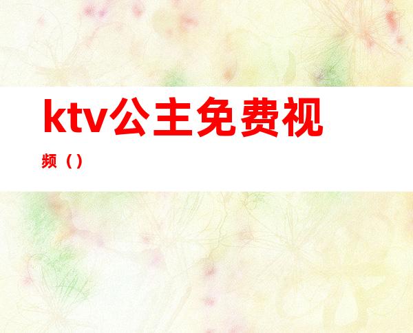 ktv公主免费视频（）