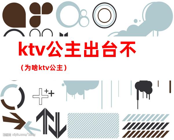 ktv公主出台不（为啥ktv公主）