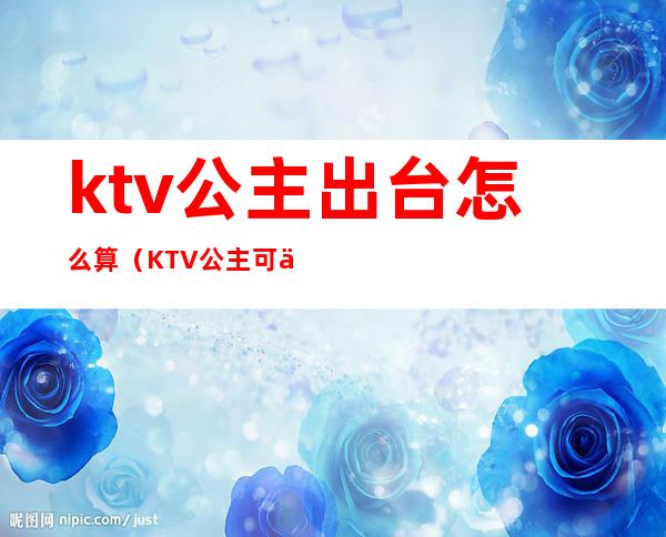 ktv公主出台怎么算（KTV公主可以出台吗）