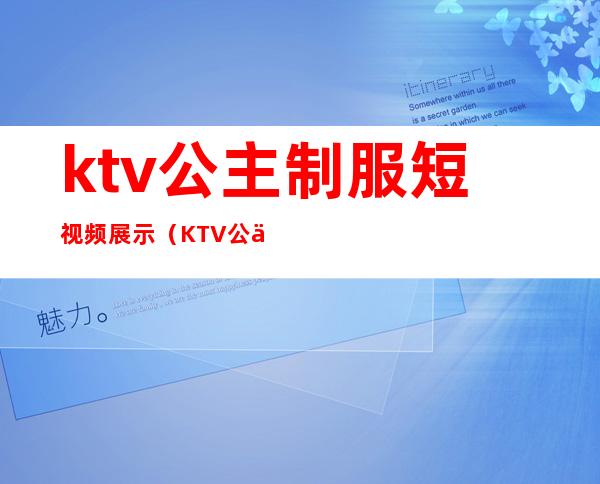 ktv公主制服短视频展示(KTV公主工作服)
