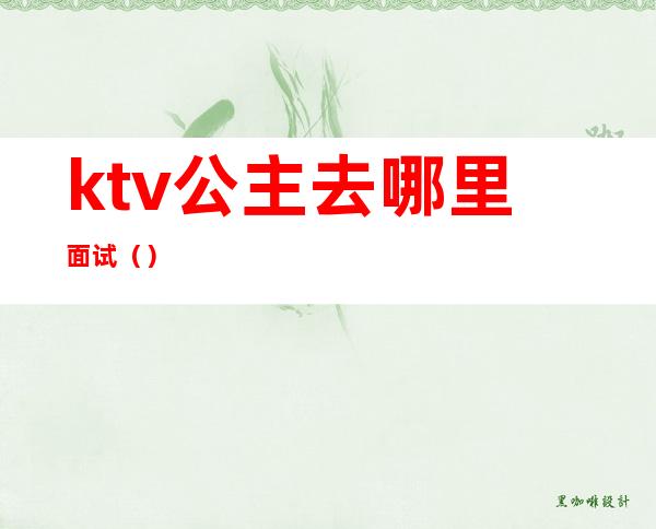 ktv公主去哪里面试()