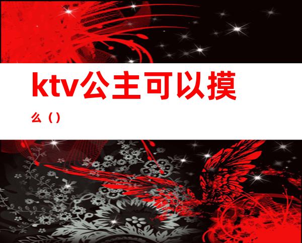 ktv公主可以摸么（）