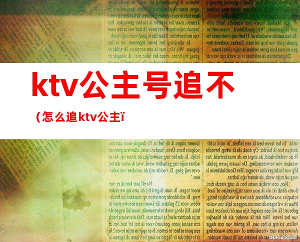 ktv公主号追不(怎么追ktv公主)