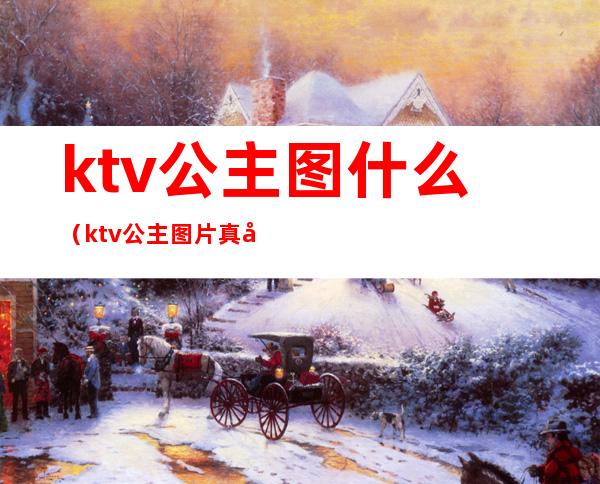 ktv公主图什么(ktv公主图片真实照片)