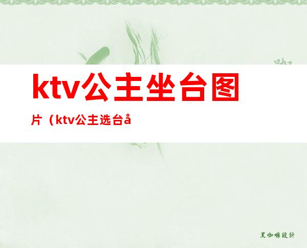 ktv公主坐台图片(ktv公主选台图片)