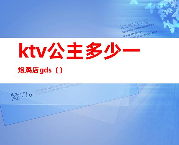 ktv公主多少一炮鸡店gds（）