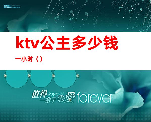 ktv公主多少钱一小时()