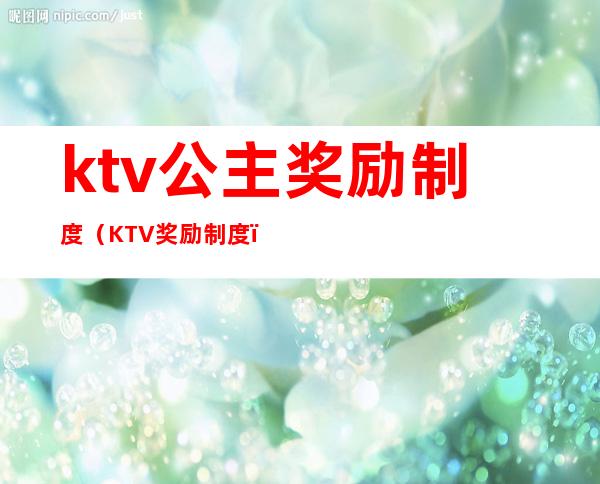 ktv公主奖励制度(KTV奖励制度)