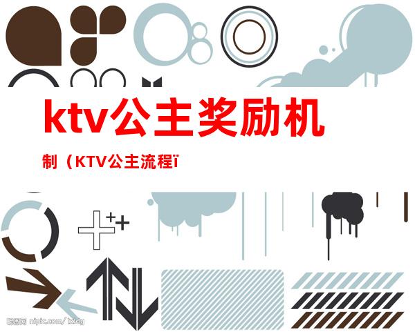 ktv公主奖励机制（KTV公主流程）