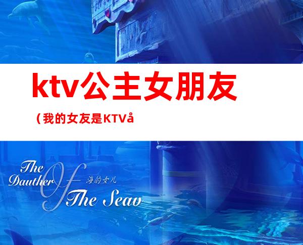 ktv公主女朋友（我的女友是KTV公主）