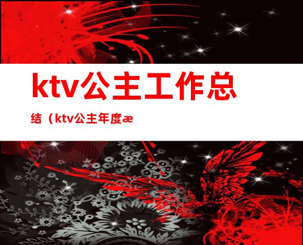 ktv公主工作总结(ktv公主年度总结)