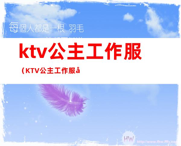 ktv公主工作服（KTV公主工作服务流程）