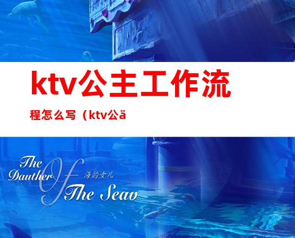 ktv公主工作流程怎么写(ktv公主合同怎么写)