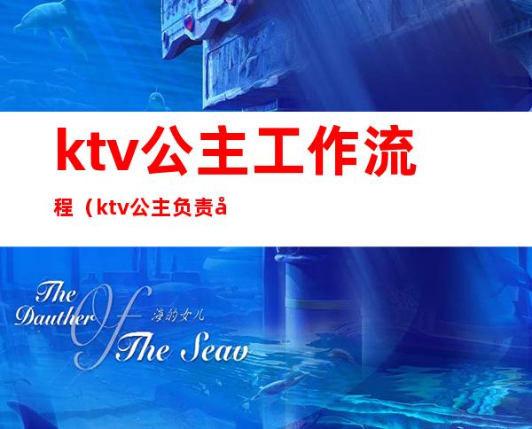 ktv公主工作流程(ktv公主负责哪些工作)