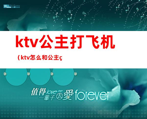 ktv公主打飞机(ktv怎么和公主玩)