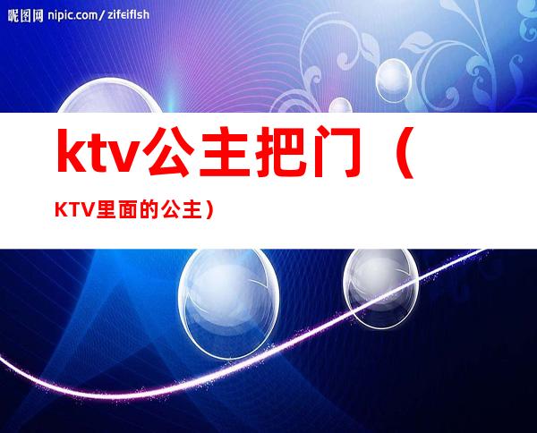 ktv公主把门(KTV里面的公主)