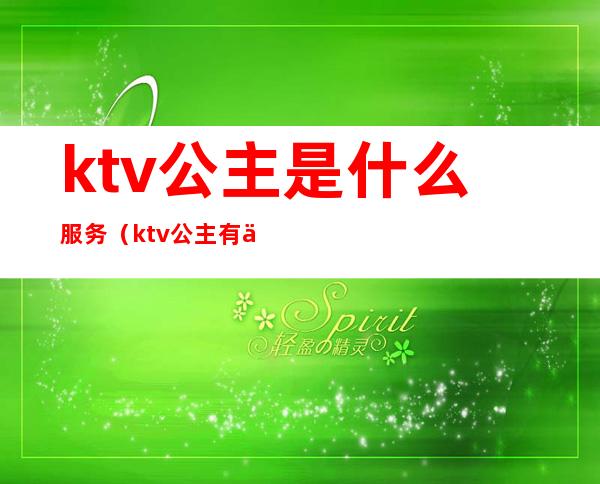 ktv公主是什么服务(ktv公主有什么服务)