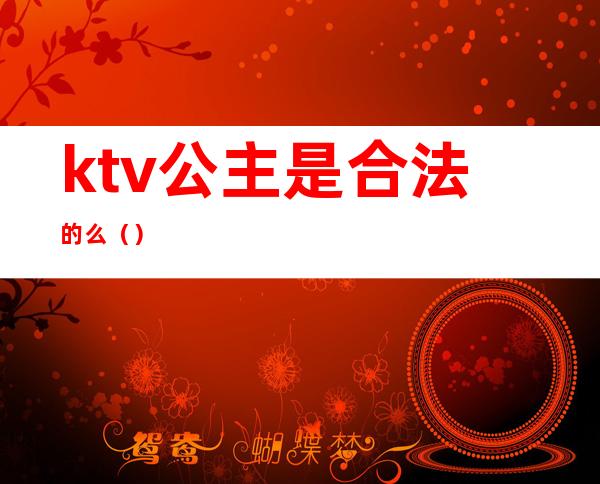 ktv公主是合法的么（）