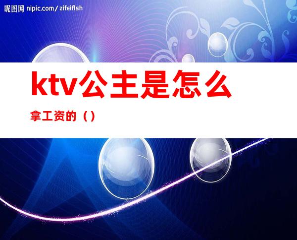 ktv公主是怎么拿工资的()