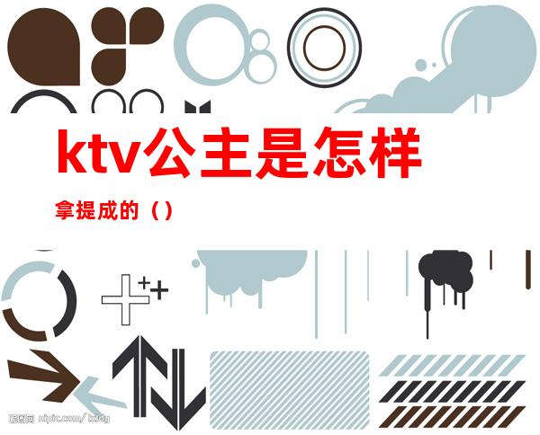 ktv公主是怎样拿提成的（）