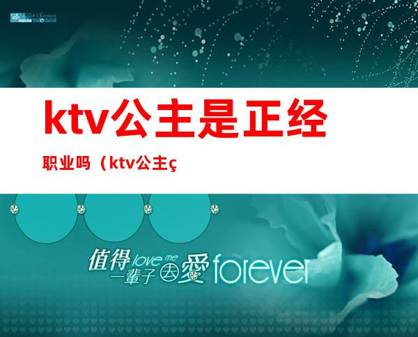 ktv公主是正经职业吗(ktv公主算不正当行业吗)