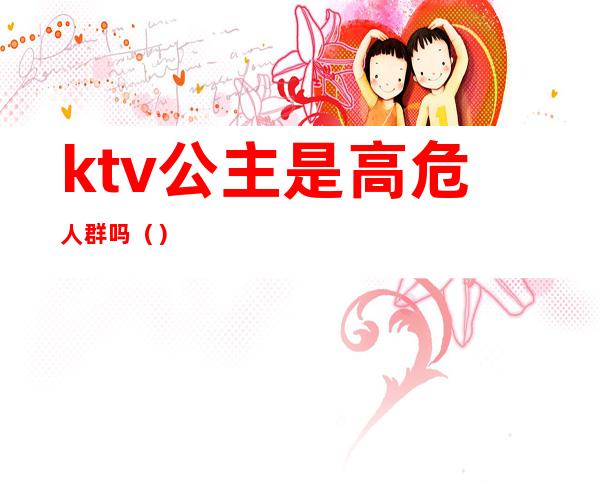 ktv公主是高危人群吗()