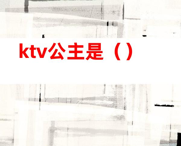 ktv公主是()