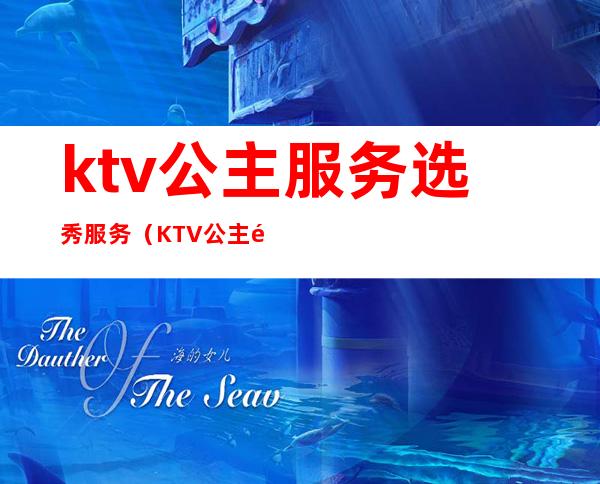 ktv公主服务选秀服务(KTV公主面试)