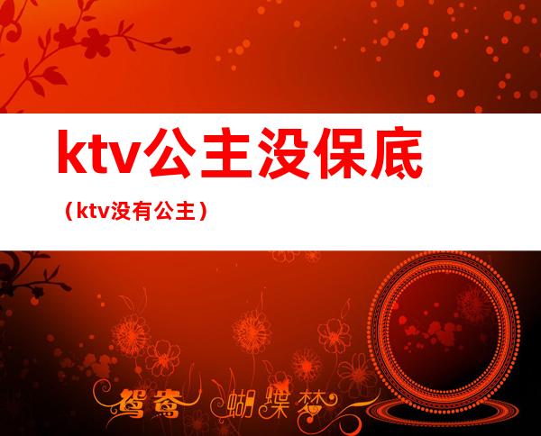 ktv公主没保底(ktv没有公主)