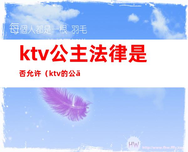 ktv公主法律是否允许(ktv的公主违法吗)