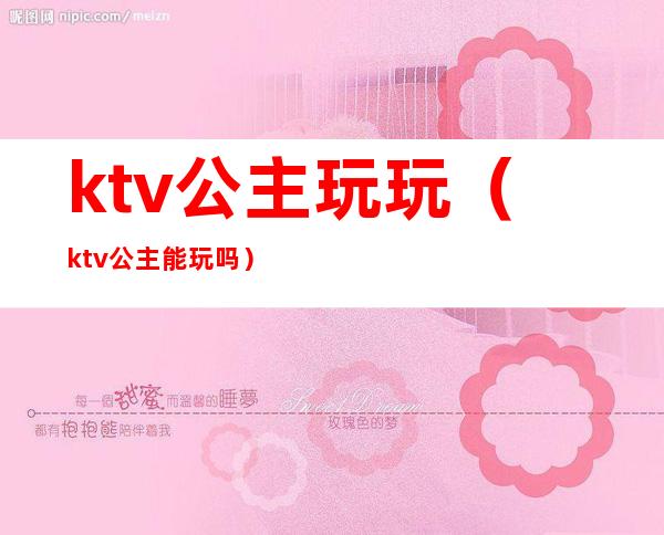 ktv公主玩玩(ktv公主能玩吗)