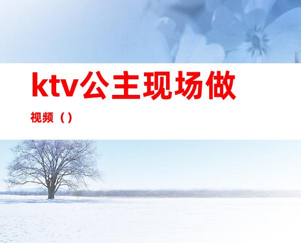ktv公主现场做视频()