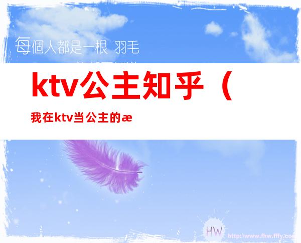 ktv公主知乎(我在ktv当公主的日子 知乎)
