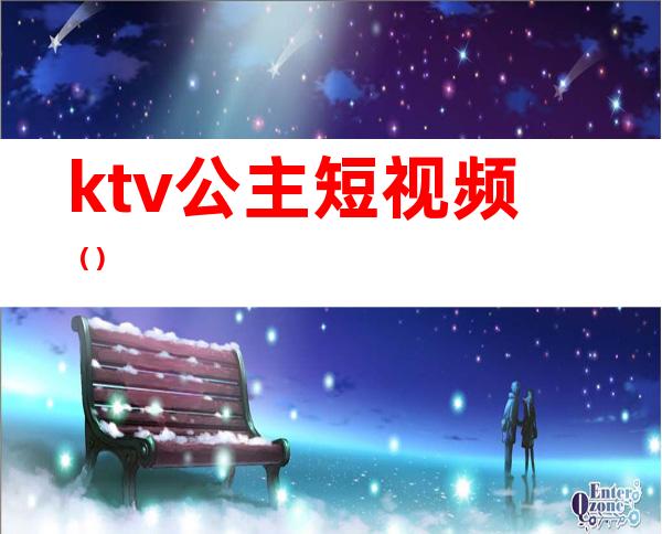 ktv公主短视频（）
