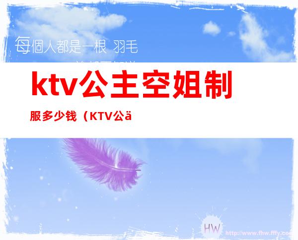 ktv公主空姐制服多少钱(KTV公主多少钱一位)