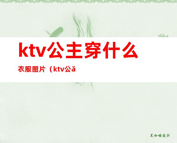 ktv公主穿什么衣服图片(ktv公主的服装图片真实)