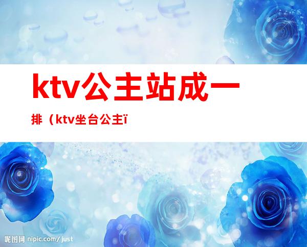 ktv公主站成一排（ktv坐台公主）
