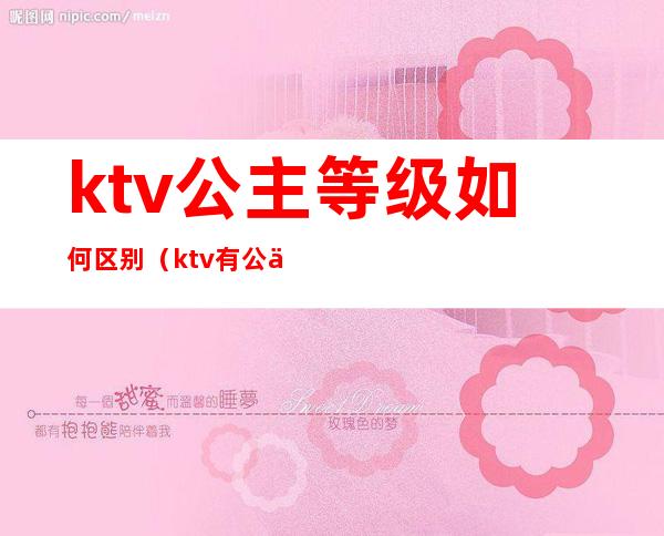 ktv公主等级如何区别(ktv有公主和什么)