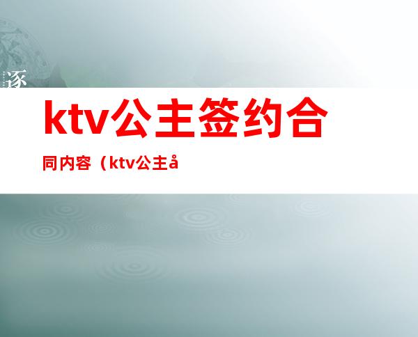 ktv公主签约合同内容(ktv公主合同怎么写)