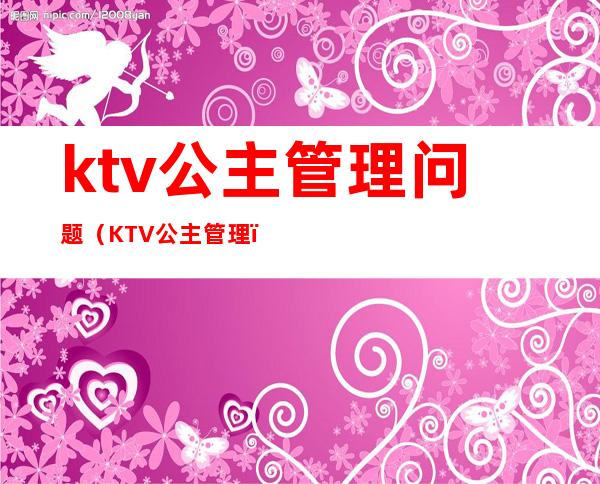 ktv公主管理问题（KTV公主管理）