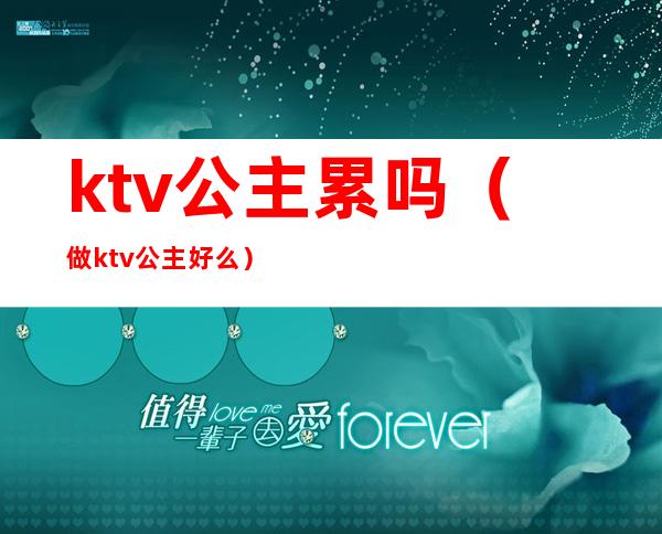 ktv公主累吗(做ktv公主好么)