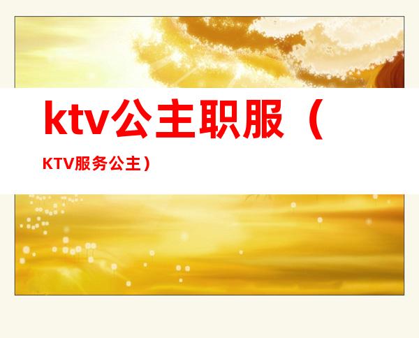 ktv公主职服(KTV服务公主)
