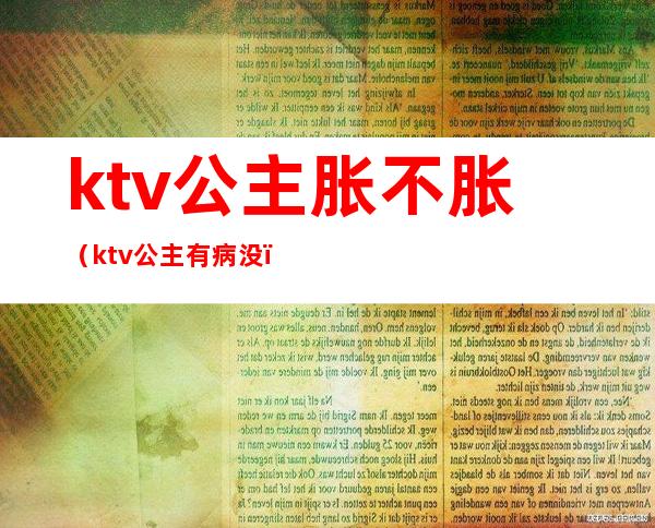 ktv公主胀不胀(ktv公主有病没)