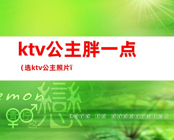 ktv公主胖一点(选ktv公主照片)