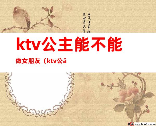 ktv公主能不能做女朋友(ktv公主能不能做女朋友)