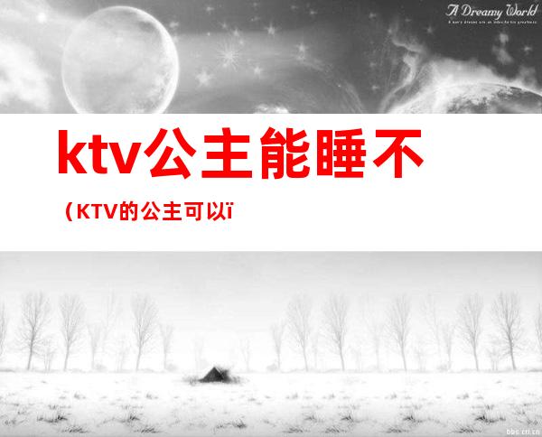 ktv公主能睡不(KTV的公主可以)